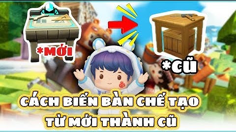 Cách Biến Bàn Chế Tạo Từ Mới Thành Cũ trong Mini World