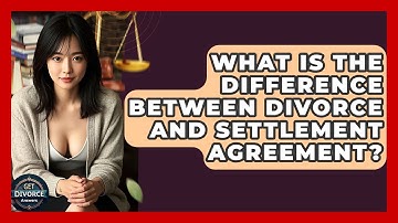 What Is The Difference Between Divorce And Settlement Agreement? - Get Divorce Answers