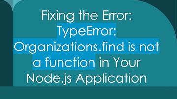 Fixing the Error: TypeError: Organizations.find is not a function in Your Node.js Application