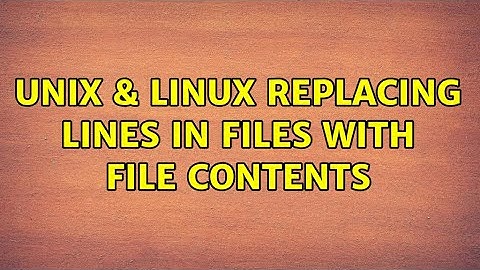 Unix & Linux: Replacing lines in files with file contents (5 Solutions!!)