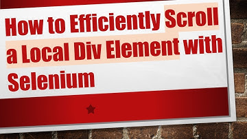 How to Efficiently Scroll a Local Div Element with Selenium