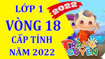 Vòng 18 thi Cấp Tỉnh - Trạng nguyên tiếng việt Lớp 1- Năm 2022