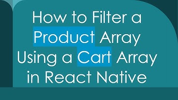 How to Filter a Product Array Using a Cart Array in React Native