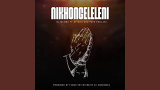 Nikhongeleleni feat Papa Rhulani U0026 Spikirie