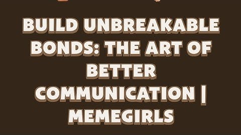 Build Unbreakable Bonds: The Art of Better Communication | MemeGirls video code