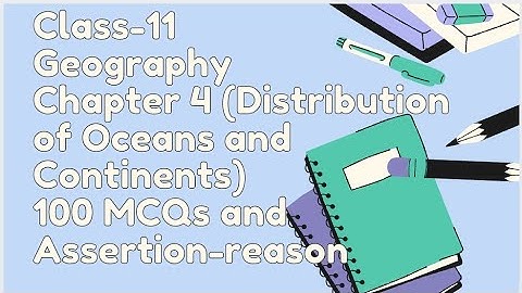 Class 11 Geography Chapter 4 Distribution of Oceans and Continents MCQs and Assertion reasons