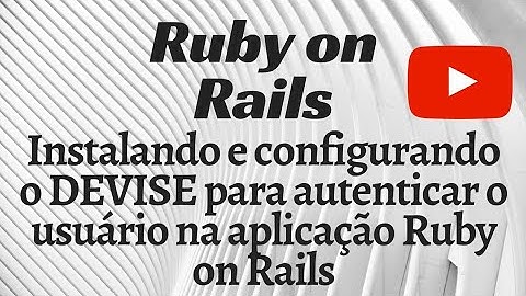 Instalando e configurando o DEVISE para autenticar o usuário na aplicação Ruby o Rails