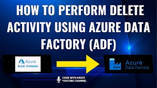 Lec 07 How to perform Delete Activity using Azure Data Factory (ADF)