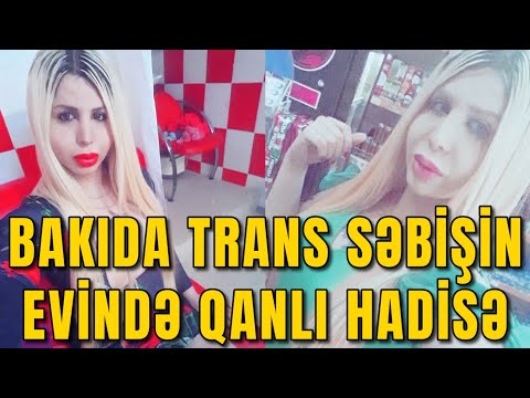 BAKIDA TRANS SƏBİŞİN EVİNDƏ QANLI HADİSƏ: CİNSİ AZLIQ ÖLÜMCÜL...