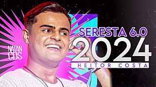 HEITOR COSTA 2024 - SERESTA 6.0 - REPERTÓRIO ATUALIZADO - MÚSICAS NOVAS - ATUALIZADO 2024