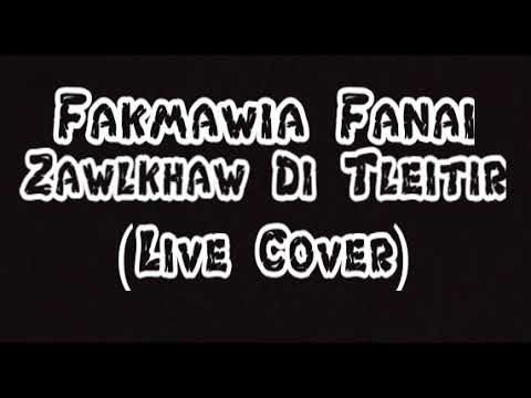 Fakmawia Fanai Zawlkhaw Di Tleitir Live Cover Lyric video