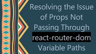 Resolving the Issue of Props Not Passing Through react-router-dom Variable Paths