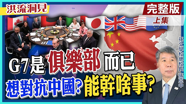 【洪流洞见上集】 从G7角色变迁，视其实质影响力，七国领袖峰会如何应对强大经济体中国？张亚中教授：G7说白了就是个论坛俱乐部！@CtiNews - 天天要闻
