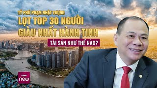 Tỷ phú Phạm Nhật Vượng lọt top 30 người giàu nhất hành tinh, tài sản thực như thế nào? | VTC Now