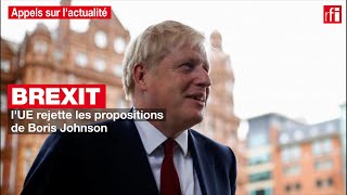 Brexit : l'UE rejette les propositions de Boris Johnson