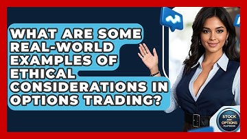 What Are Some Real-world Examples Of Ethical Considerations In Options Trading?