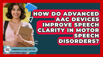 How Do Advanced AAC Devices Improve Speech Clarity In Motor Speech Disorders?