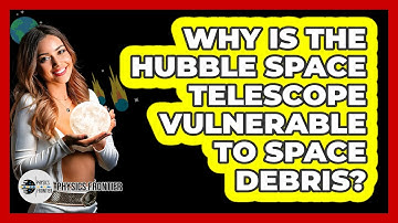 Why Is The Hubble Space Telescope Vulnerable To Space Debris? - Physics Frontier