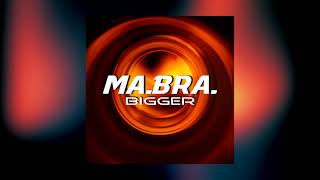 MA.BRA. - bigger (Ma.Bra. Mix)