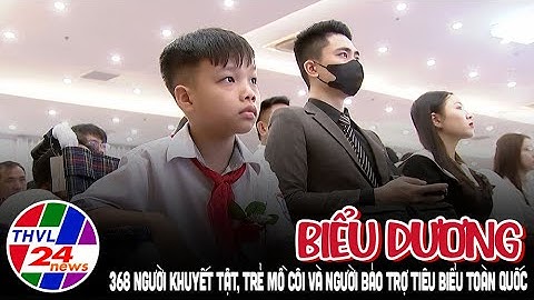 Biểu dương 368 người khuyết tật, trẻ mồ côi và người bảo trợ tiêu biểu toàn quốc