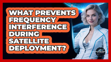 What Prevents Frequency Interference During Satellite Deployment? - Warriors In Space