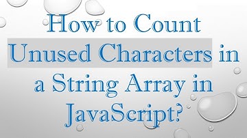 How to Count Unused Characters in a String Array in JavaScript?
