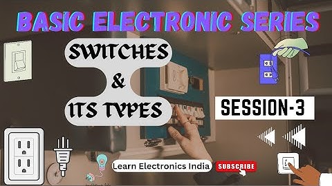 Basic Electronics Series - Switches - Session 3 || Types of Switches || SPST || SPDT || DPDT Switch