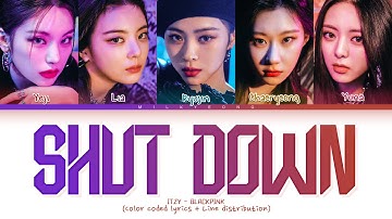 How would ITZY sing SHUT DOWN (BLACKPINK) | Color coded lyrics + Line distribution