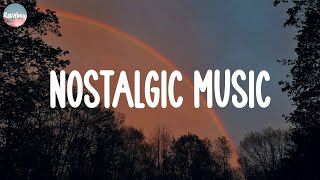 Nostalgic Music ~ Best songs in our memories | Songs that feel like nostalgia