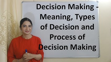 Decision Making - Meaning, Types of Decision and Process of decision making