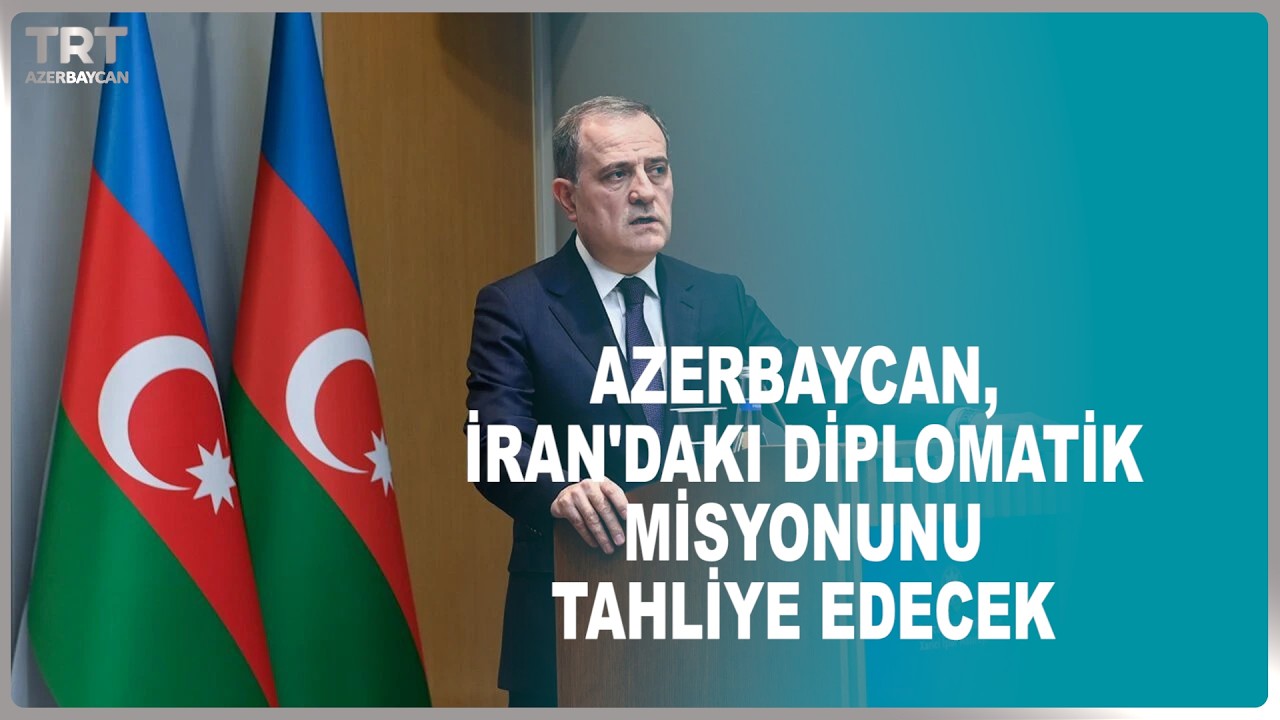 AZERBAYCAN, İRAN'DAKI DİPLOMATİK MİSYONUNU TAHLİYE EDECEK