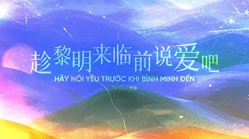 [Vietsub/Engsub] Hãy Nói Yêu Trước Khi Bình Minh Đến - Tử Du |「珍黎明来临前说爱吧」- 梓渝。