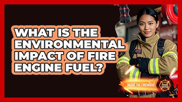 What Is The Environmental Impact Of Fire Engine Fuel? - Inside the Firehouse