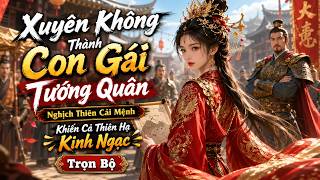 Xuyên Không Thành Con Gái Tướng Quân, Nghịch Thiên Cải Mệnh Khiến Cả Thiên Hạ Kinh Ngạc | Trọn Bộ Guide