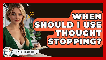 When Should I Use Thought Stopping? - Cognitive Therapy Hub