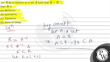 Let \( R \) be a relation on a set \( A \) such that \( R=R^{-1} \), then \( R \) is (A) Reflexi...