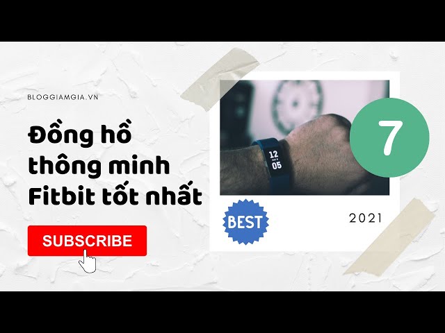 7 đồng hồ thông minh (vòng đeo tay) Fitbit tốt nhất 2021