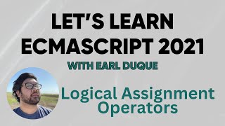 Logical Assignment Operators - Let's Learn ECMAScript 2021 with Earl Duque