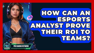 How Can An Esports Analyst Prove Their ROI To Teams? - Pro Gaming Network