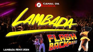 LAMBADA FLASH BACK 2024 ( LAMBADÃO PRA PAREDÃO 2024 ) LAMBADA REMIX - LAMBADA INTERNACIONAL REMIX