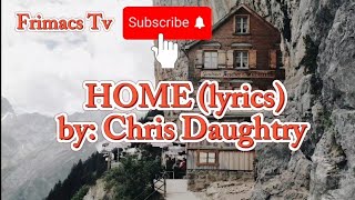 Home (Lyrics) by: Chris Daughtry