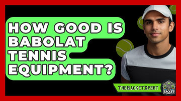 How Good Is Babolat Tennis Equipment? - The Racket Xpert