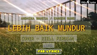LEBIH BAIK MUNDUR |LIRIK| ANDHIKA MAHESA •COVER - ZIELL FERDIAN #andikamahesa #ziellferdian #lirik