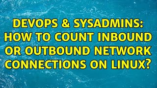 DevOps & SysAdmins: How to count inbound or outbound network connections on Linux? (2 Solutions!!) Details