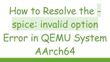 How to Resolve the -spice: invalid option Error in QEMU System AArch64