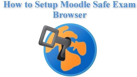How to Setup Moodle Safe Exam Browser