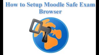 How to Setup Moodle Safe Exam Browser