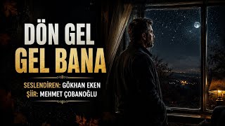 DÖN GEL GEL BANA - Seslendiren: Gökhan Eken - Şiir: Mehmet Çobanoğlu - Müzik: Truvatv / Enes İlhan 