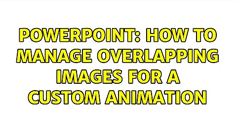 powerpoint: how to manage overlapping images for a custom animation