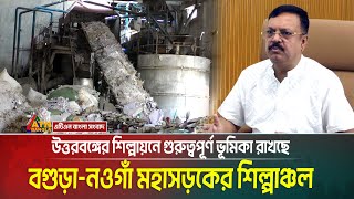 উত্তরবঙ্গের শিল্পায়নে গুরুত্বপূর্ণ ভূমিকা রাখছে বগুড়া- নওগাঁ মহাসড়কের শিল্পাঞ্চল। Naogaon
